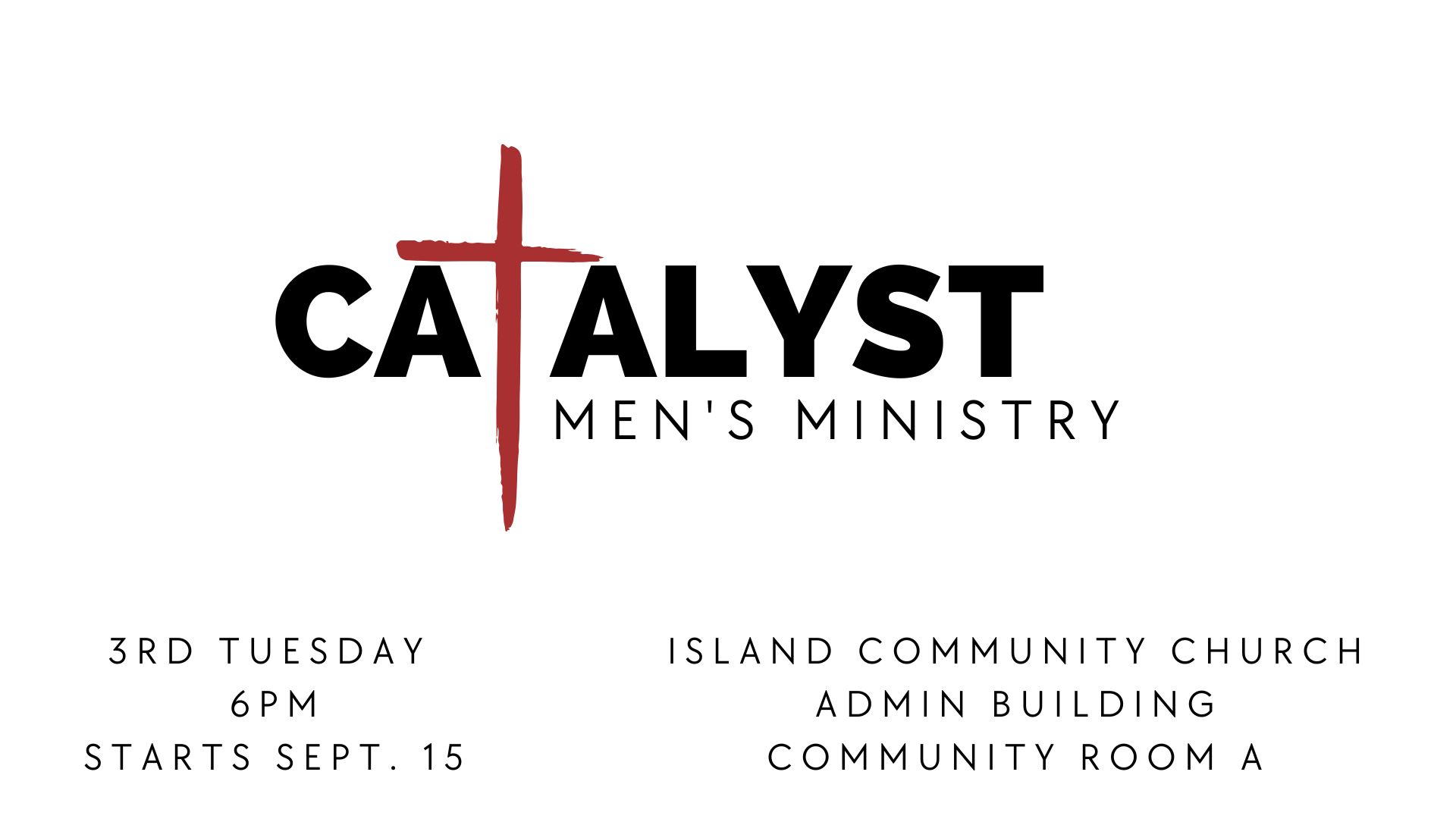 Catalyst Men’s Ministry — third Tuesday at 6 pm in the ICC Admin Building, Community Room A